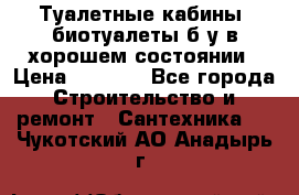 Туалетные кабины, биотуалеты б/у в хорошем состоянии › Цена ­ 7 000 - Все города Строительство и ремонт » Сантехника   . Чукотский АО,Анадырь г.